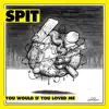 Spit - You Would If You Loved Me